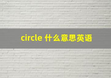 circle 什么意思英语